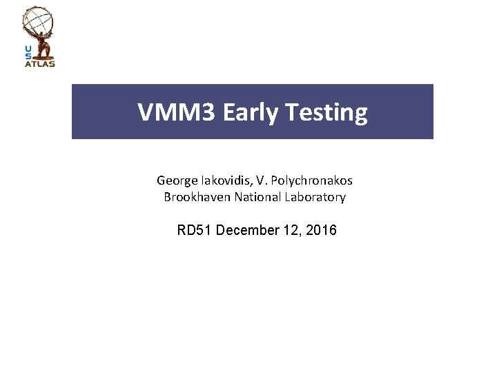 VMM 3 Early Testing George Iakovidis, V. Polychronakos Brookhaven National Laboratory RD 51 December