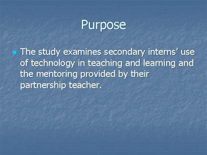 Purpose n The study examines secondary interns’ use of technology in teaching and learning