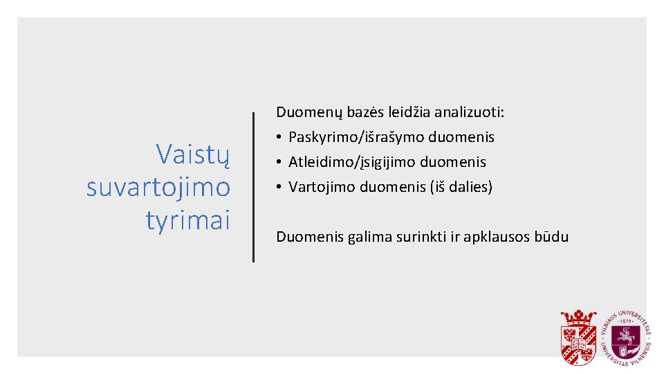 Vaistų suvartojimo tyrimai Duomenų bazės leidžia analizuoti: • Paskyrimo/išrašymo duomenis • Atleidimo/įsigijimo duomenis •