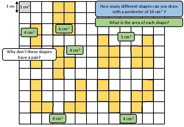 1 cm How many different shapes can you draw with a perimeter of 10