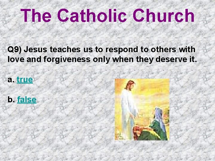 The Catholic Church Q 9) Jesus teaches us to respond to others with love