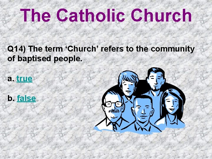 The Catholic Church Q 14) The term ‘Church’ refers to the community of baptised