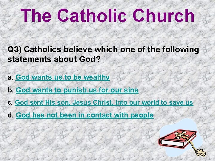 The Catholic Church Q 3) Catholics believe which one of the following statements about