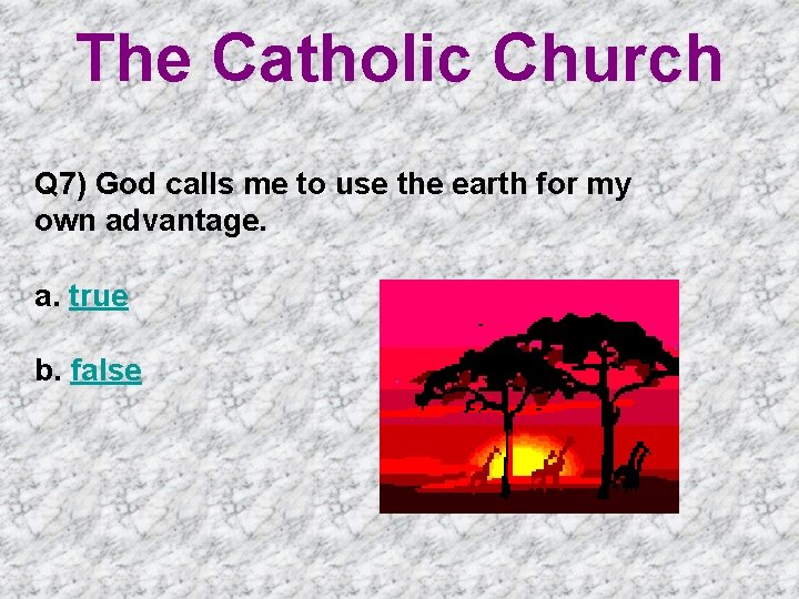 The Catholic Church Q 7) God calls me to use the earth for my