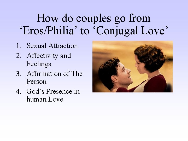 How do couples go from ‘Eros/Philia’ to ‘Conjugal Love’ 1. Sexual Attraction 2. Affectivity
