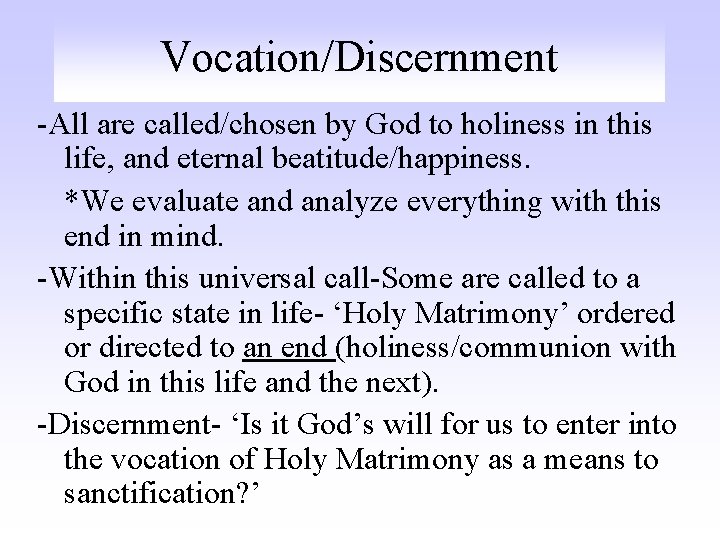 Vocation/Discernment -All are called/chosen by God to holiness in this life, and eternal beatitude/happiness.