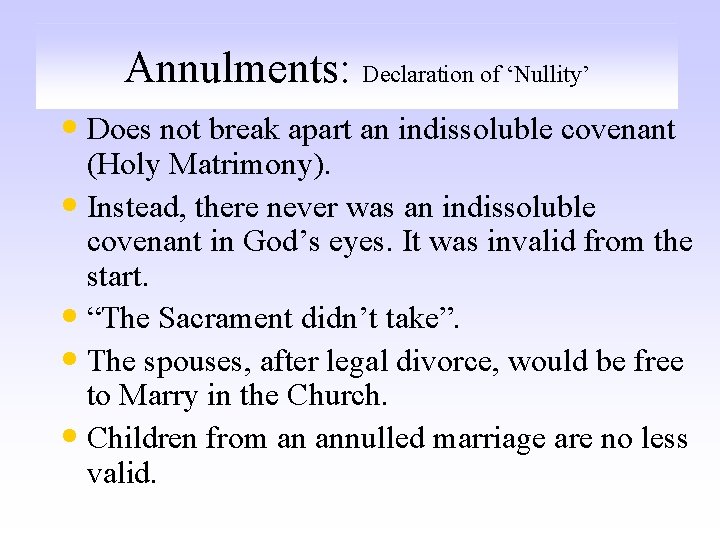 Annulments: Declaration of ‘Nullity’ • Does not break apart an indissoluble covenant (Holy Matrimony).
