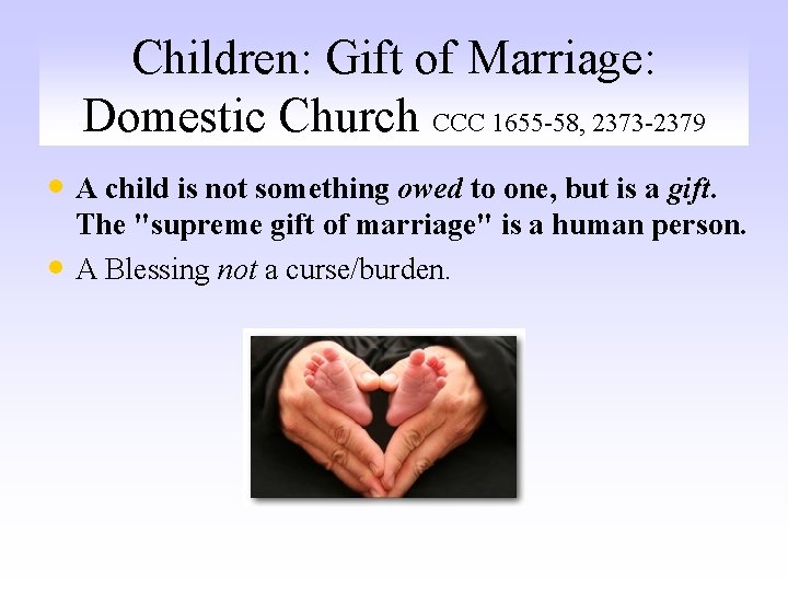 Children: Gift of Marriage: Domestic Church CCC 1655 -58, 2373 -2379 • A child