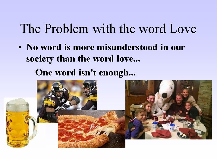 The Problem with the word Love • No word is more misunderstood in our