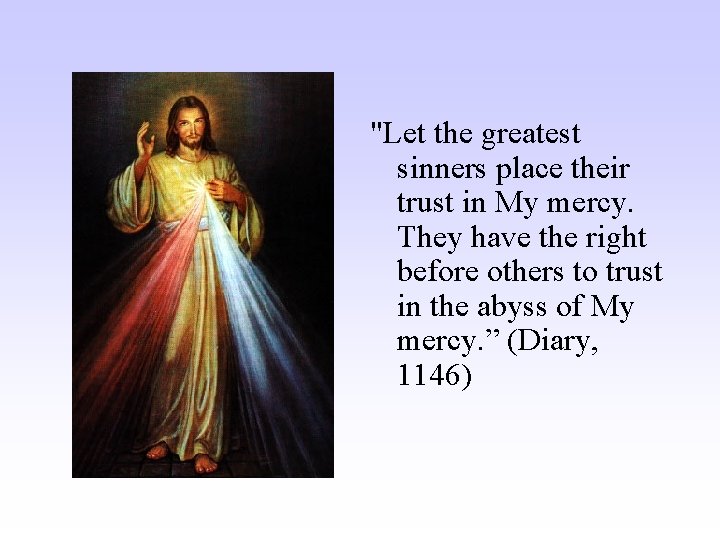 "Let the greatest sinners place their trust in My mercy. They have the right
