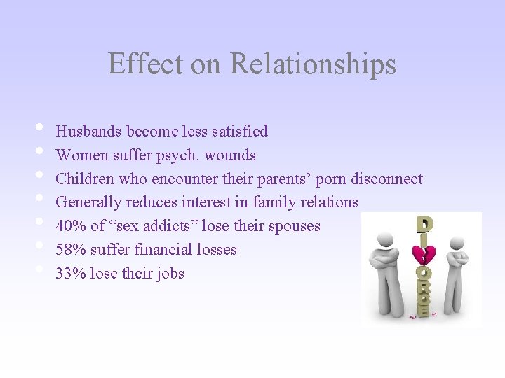 Effect on Relationships • • Husbands become less satisfied Women suffer psych. wounds Children