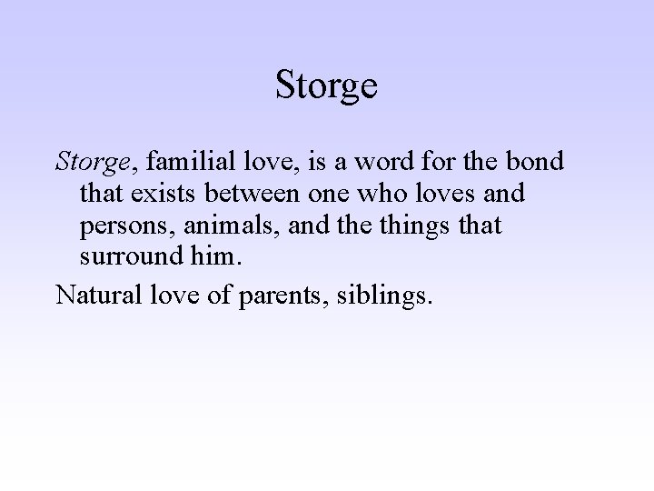 Storge, familial love, is a word for the bond that exists between one who