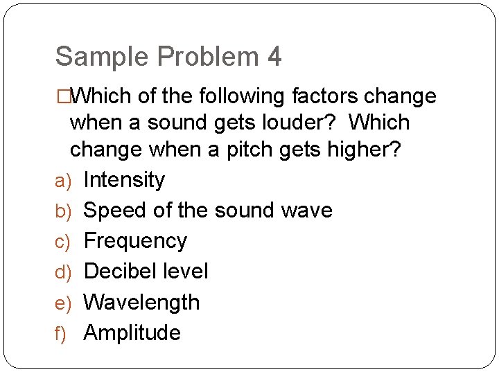 Sample Problem 4 �Which of the following factors change when a sound gets louder?