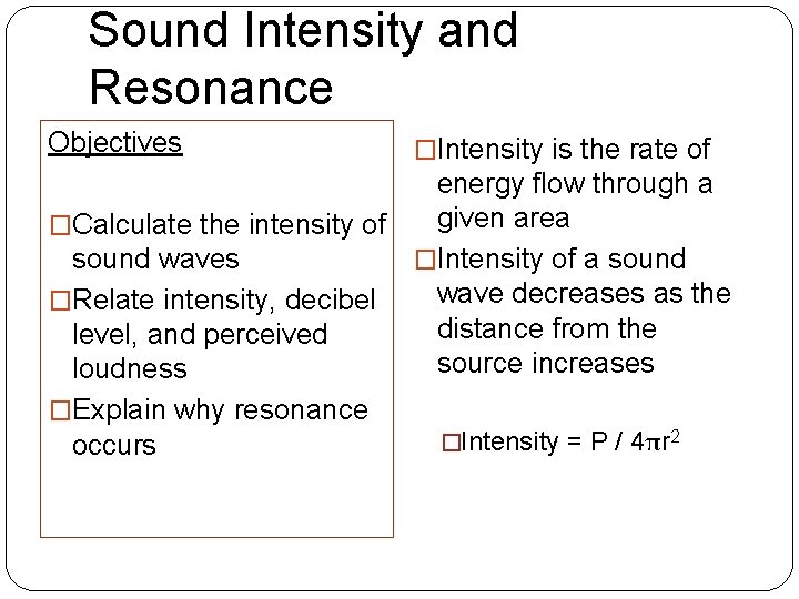 Sound Intensity and Resonance Objectives �Intensity is the rate of energy flow through a