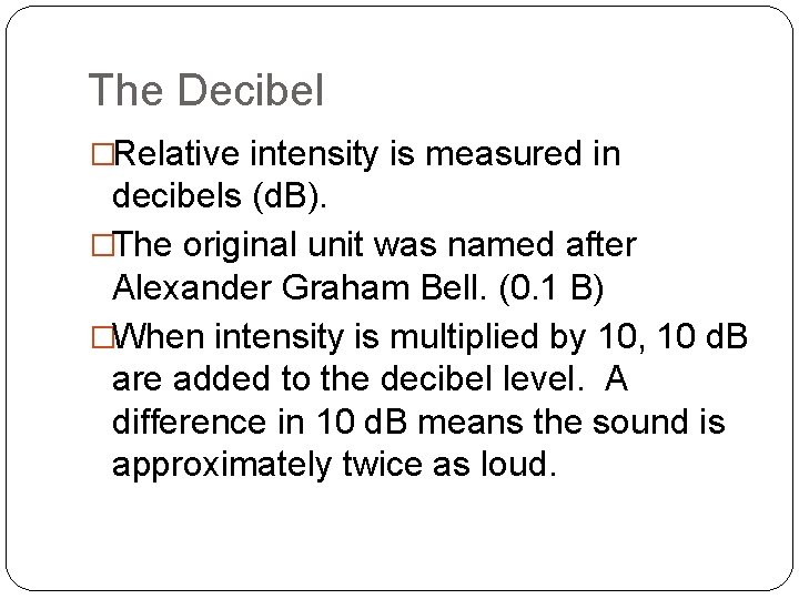 The Decibel �Relative intensity is measured in decibels (d. B). �The original unit was