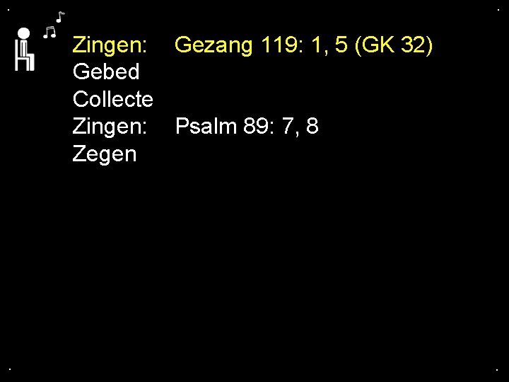 . . Zingen: Gezang 119: 1, 5 (GK 32) Gebed Collecte Zingen: Psalm 89: