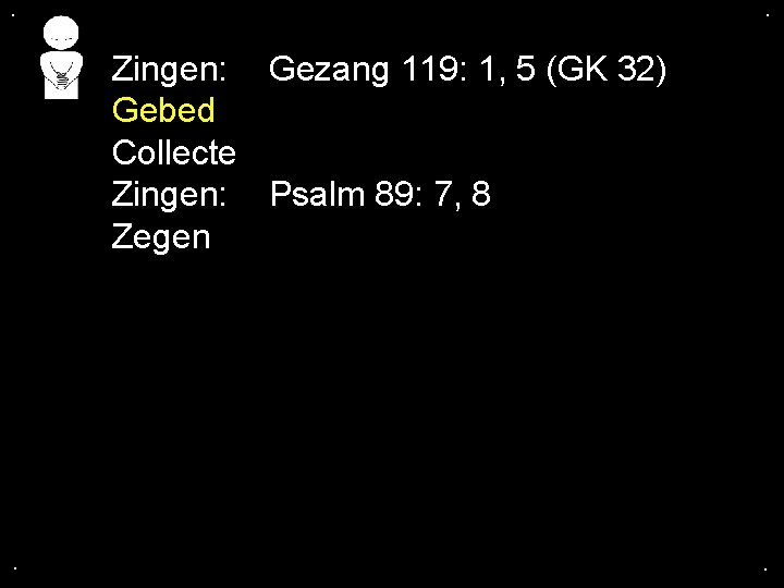 . . Zingen: Gezang 119: 1, 5 (GK 32) Gebed Collecte Zingen: Psalm 89: