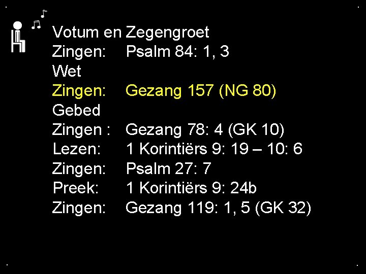 . . Votum en Zegengroet Zingen: Psalm 84: 1, 3 Wet Zingen: Gezang 157