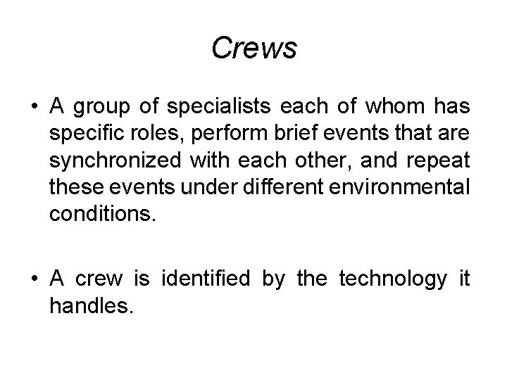Crews • A group of specialists each of whom has specific roles, perform brief Crews • A group of specialists each of whom has specific roles, perform brief