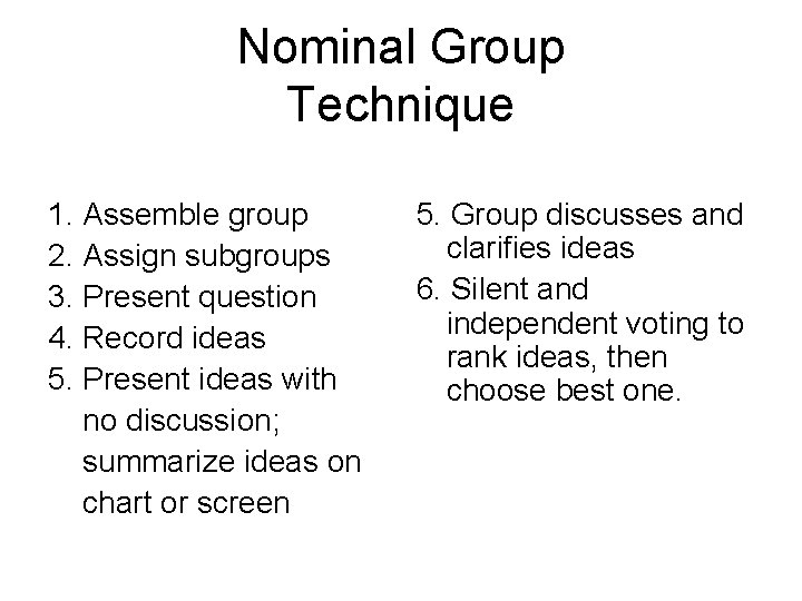 Nominal Group Technique 1. Assemble group 2. Assign subgroups 3. Present question 4. Record Nominal Group Technique 1. Assemble group 2. Assign subgroups 3. Present question 4. Record