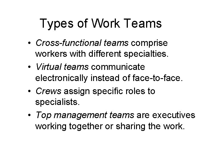 Types of Work Teams • Cross-functional teams comprise workers with different specialties. • Virtual Types of Work Teams • Cross-functional teams comprise workers with different specialties. • Virtual