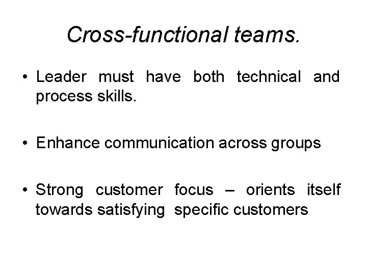 Cross-functional teams. • Leader must have both technical and process skills. • Enhance communication Cross-functional teams. • Leader must have both technical and process skills. • Enhance communication