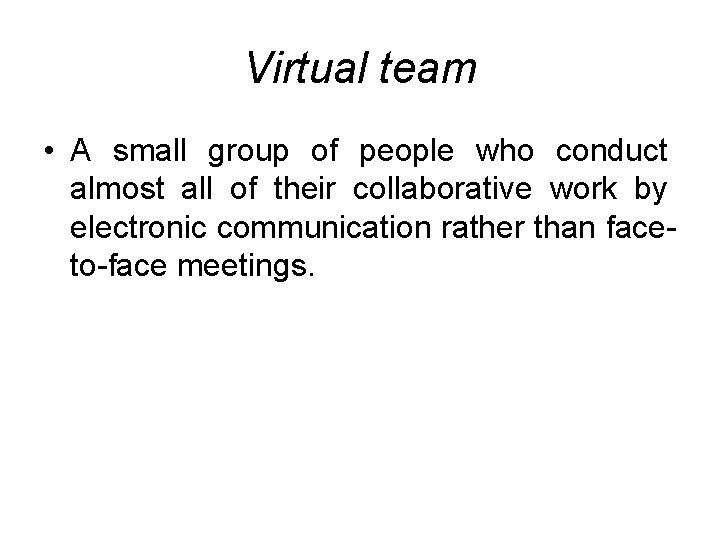 Virtual team • A small group of people who conduct almost all of their Virtual team • A small group of people who conduct almost all of their