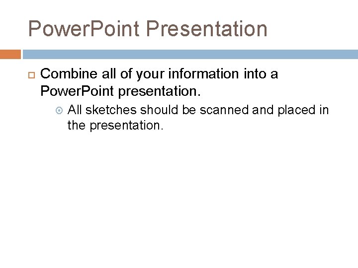 Power. Point Presentation Combine all of your information into a Power. Point presentation. All