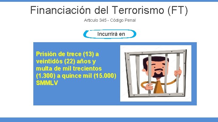 Financiación del Terrorismo (FT) Articulo 345 - Código Penal Incurrirá en Prisión de trece