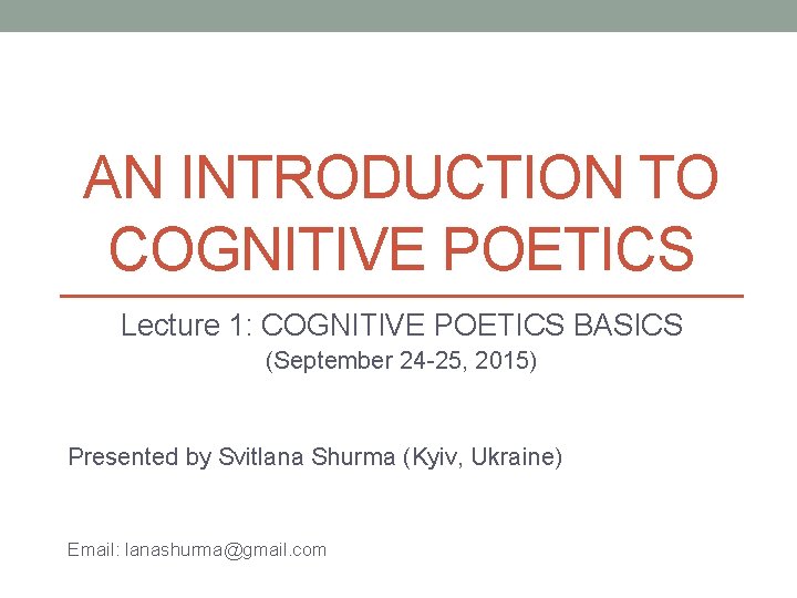 AN INTRODUCTION TO COGNITIVE POETICS Lecture 1: COGNITIVE POETICS BASICS (September 24 -25, 2015)