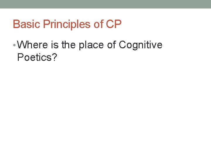 Basic Principles of CP • Where is the place of Cognitive Poetics? 