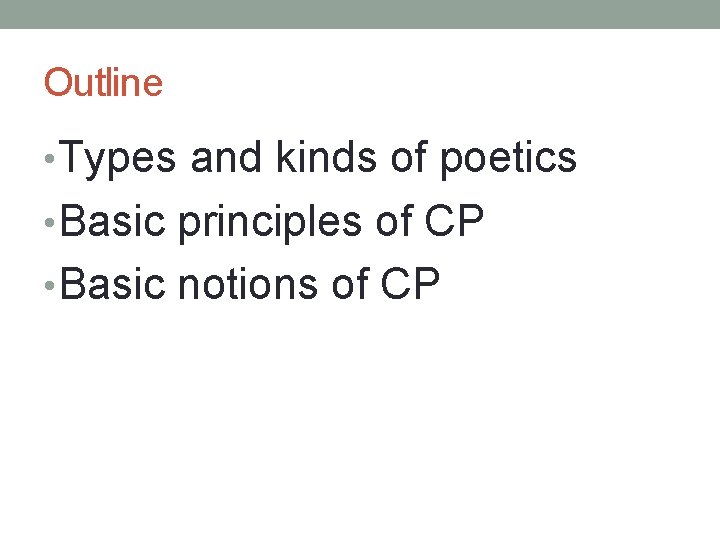 Outline • Types and kinds of poetics • Basic principles of CP • Basic