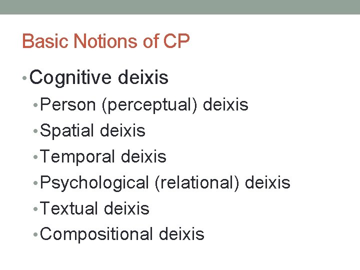 Basic Notions of CP • Cognitive deixis • Person (perceptual) deixis • Spatial deixis