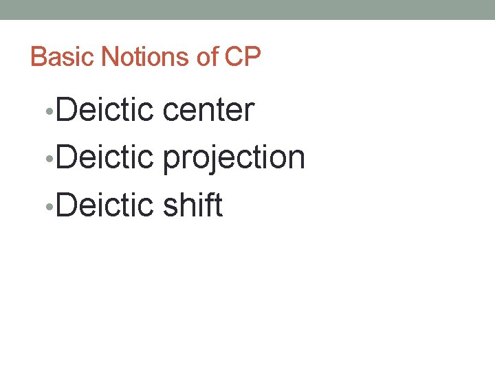 Basic Notions of CP • Deictic center • Deictic projection • Deictic shift 