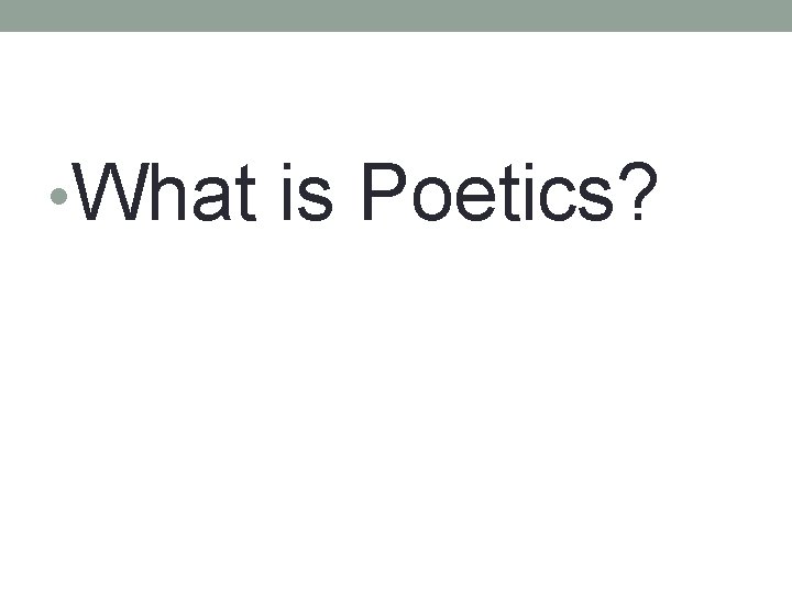  • What is Poetics? 