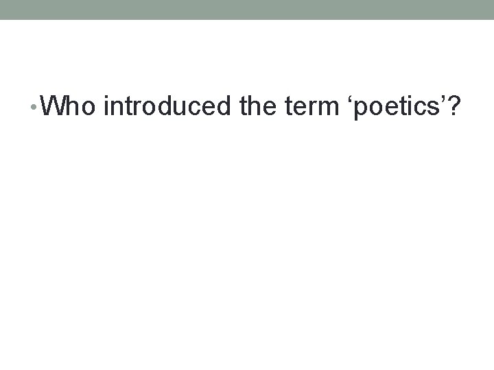  • Who introduced the term ‘poetics’? 