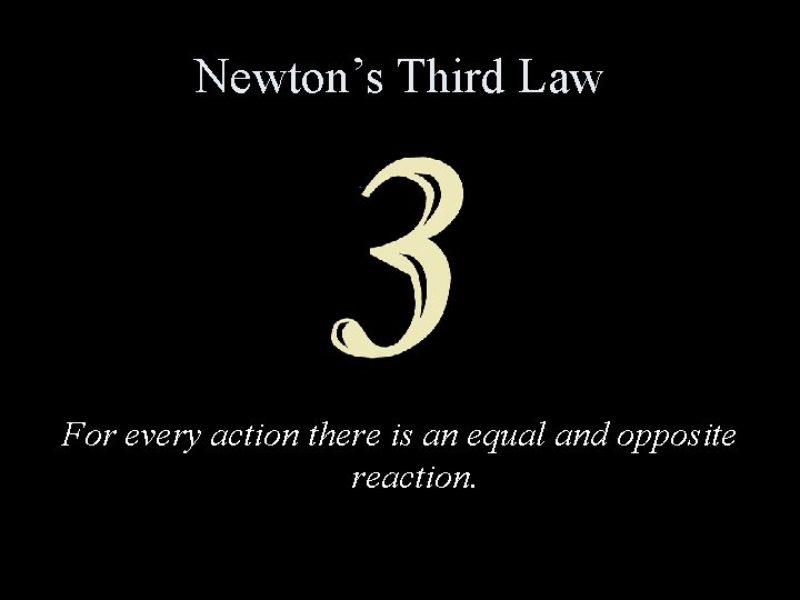 Newton’s Third Law For every action there is an equal and opposite reaction. 