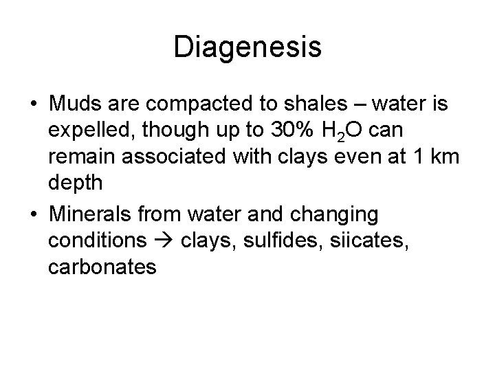 Diagenesis • Muds are compacted to shales – water is expelled, though up to