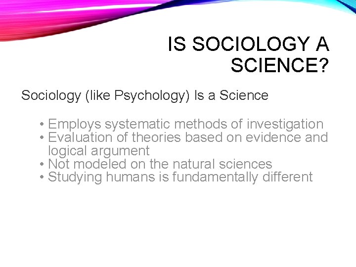 IS SOCIOLOGY A SCIENCE? Sociology (like Psychology) Is a Science • Employs systematic methods