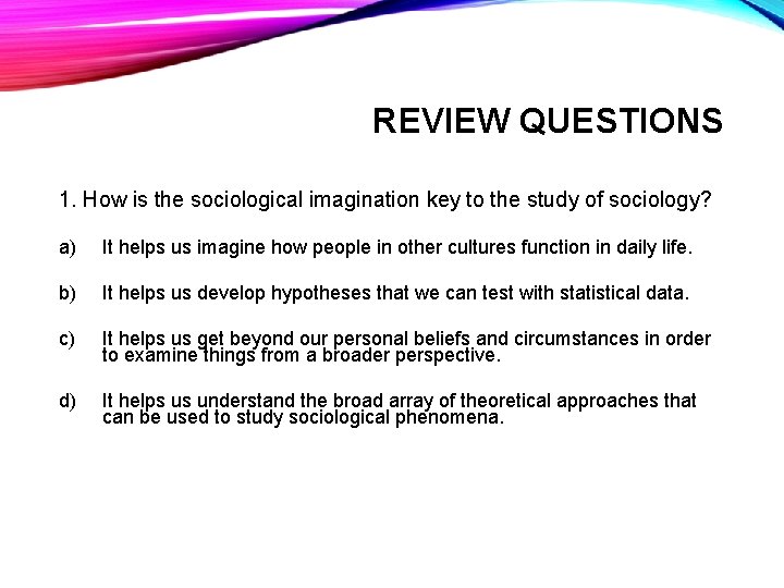 REVIEW QUESTIONS 1. How is the sociological imagination key to the study of sociology?