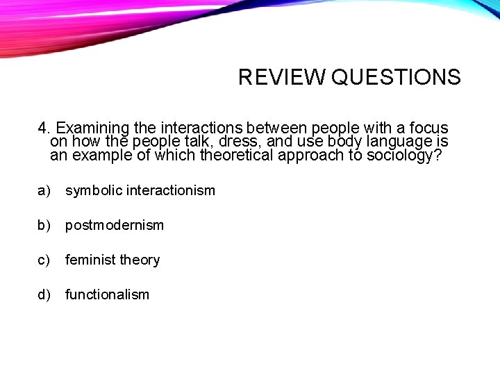 REVIEW QUESTIONS 4. Examining the interactions between people with a focus on how the