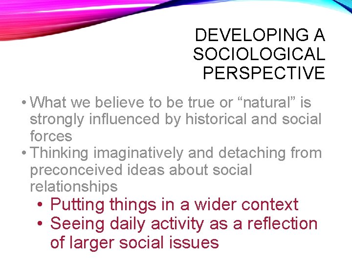 DEVELOPING A SOCIOLOGICAL PERSPECTIVE • What we believe to be true or “natural” is