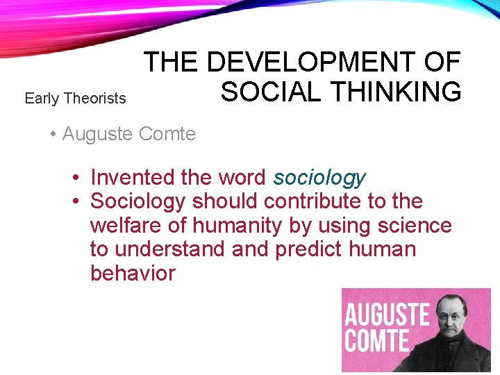 Early Theorists THE DEVELOPMENT OF SOCIAL THINKING • Auguste Comte • Invented the word