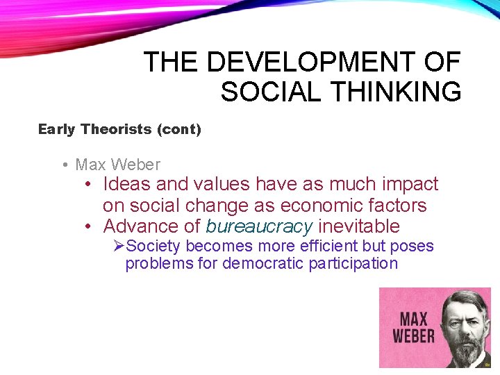 THE DEVELOPMENT OF SOCIAL THINKING Early Theorists (cont) • Max Weber • Ideas and