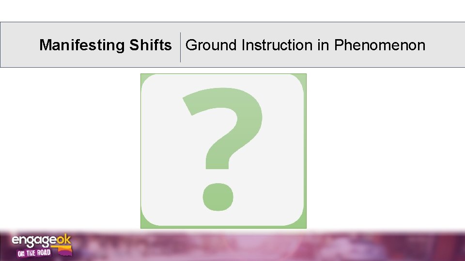 Manifesting Shifts Ground Instruction in Phenomenon 