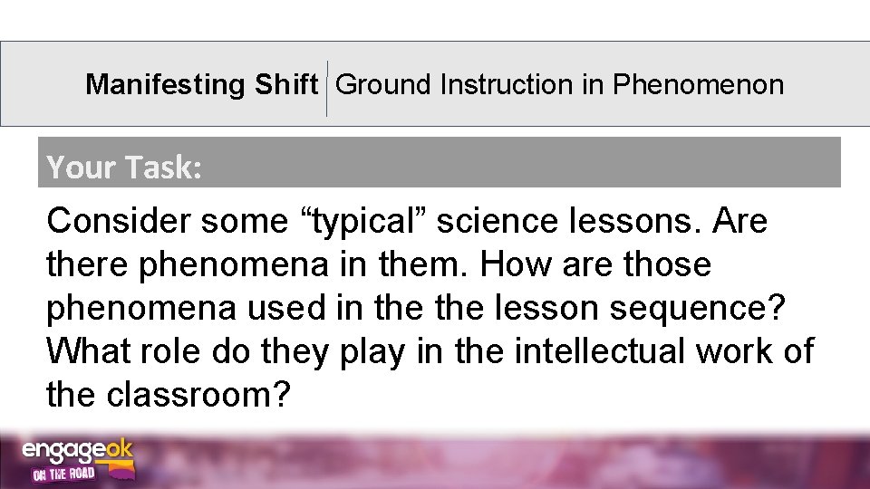 Manifesting Shift Ground Instruction in Phenomenon Your Task: Consider some “typical” science lessons. Are