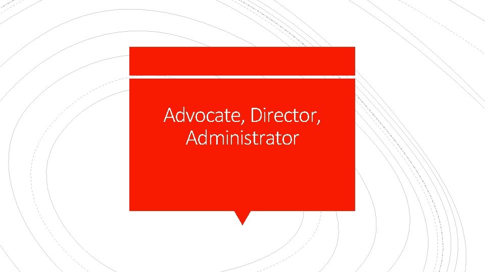 Advocate, Director, Administrator 