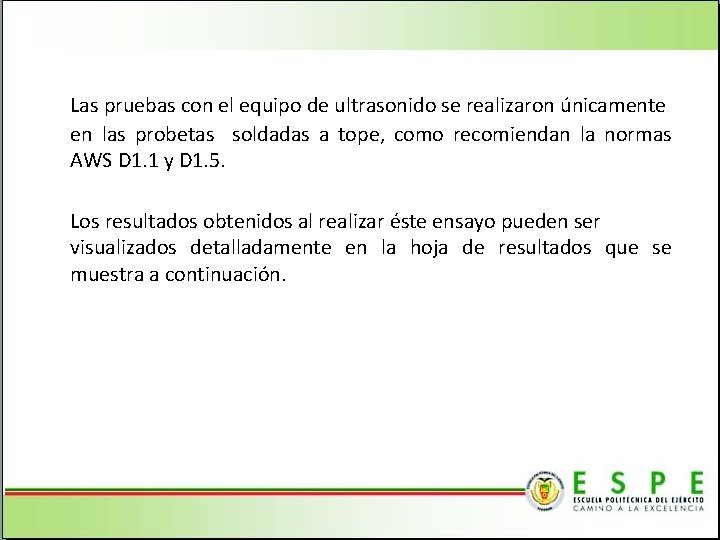 Las pruebas con el equipo de ultrasonido se realizaron únicamente en las probetas soldadas