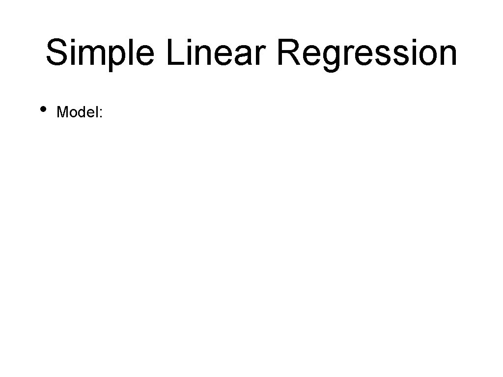 Simple Linear Regression • Model: 