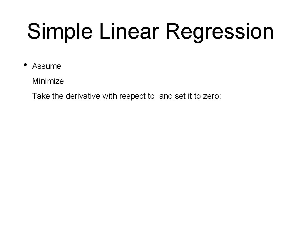 Simple Linear Regression • Assume Minimize Take the derivative with respect to and set